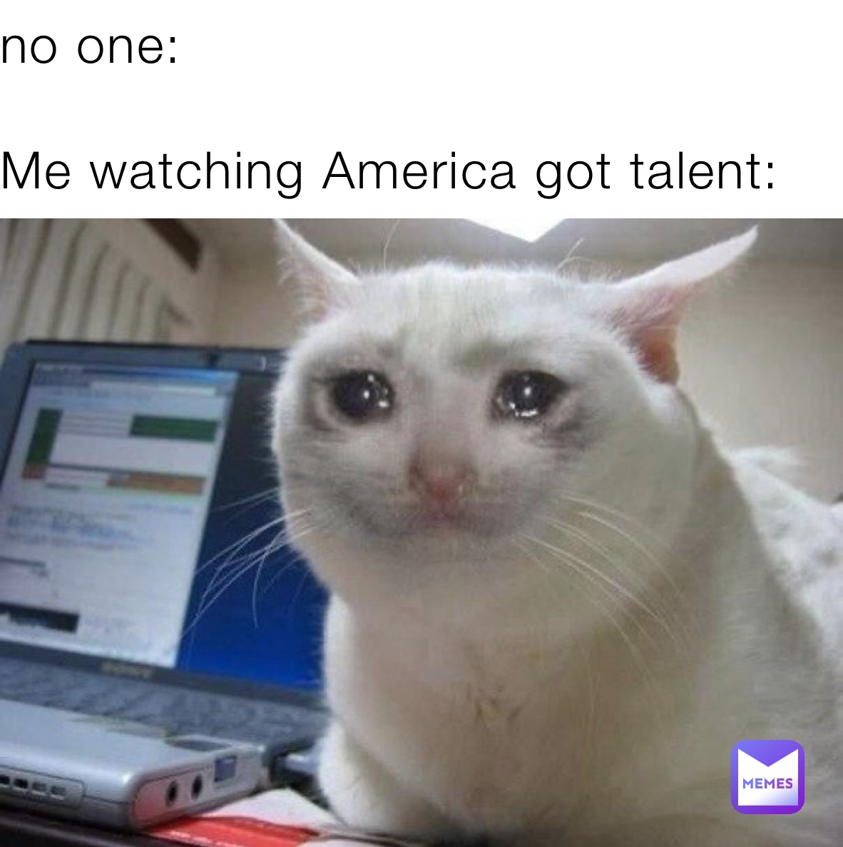 no one:

Me watching America got talent: