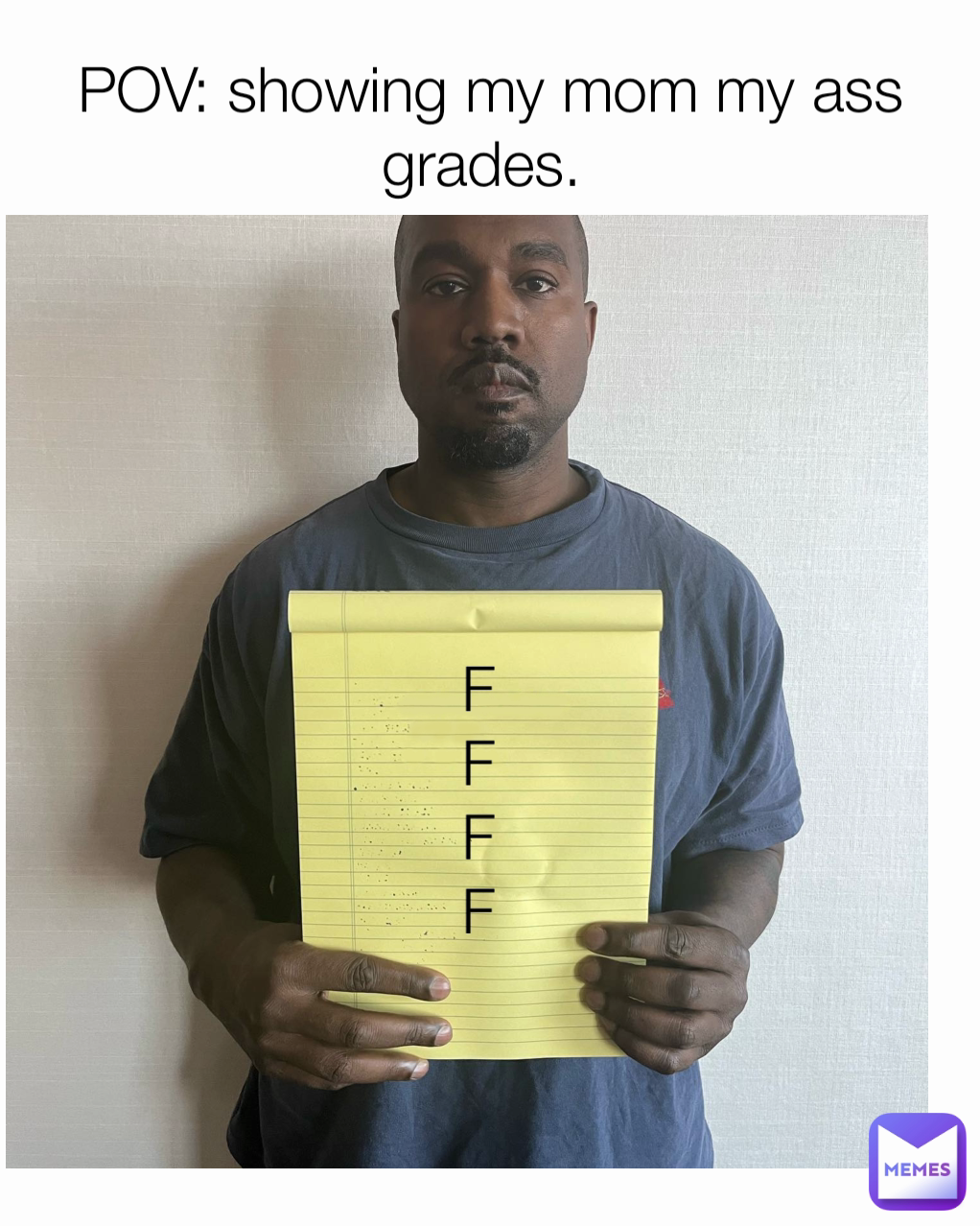 F
F
F
F
 POV: showing my mom my ass grades. 