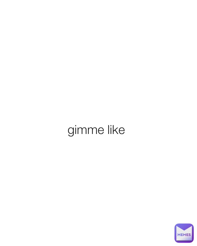 gimme like