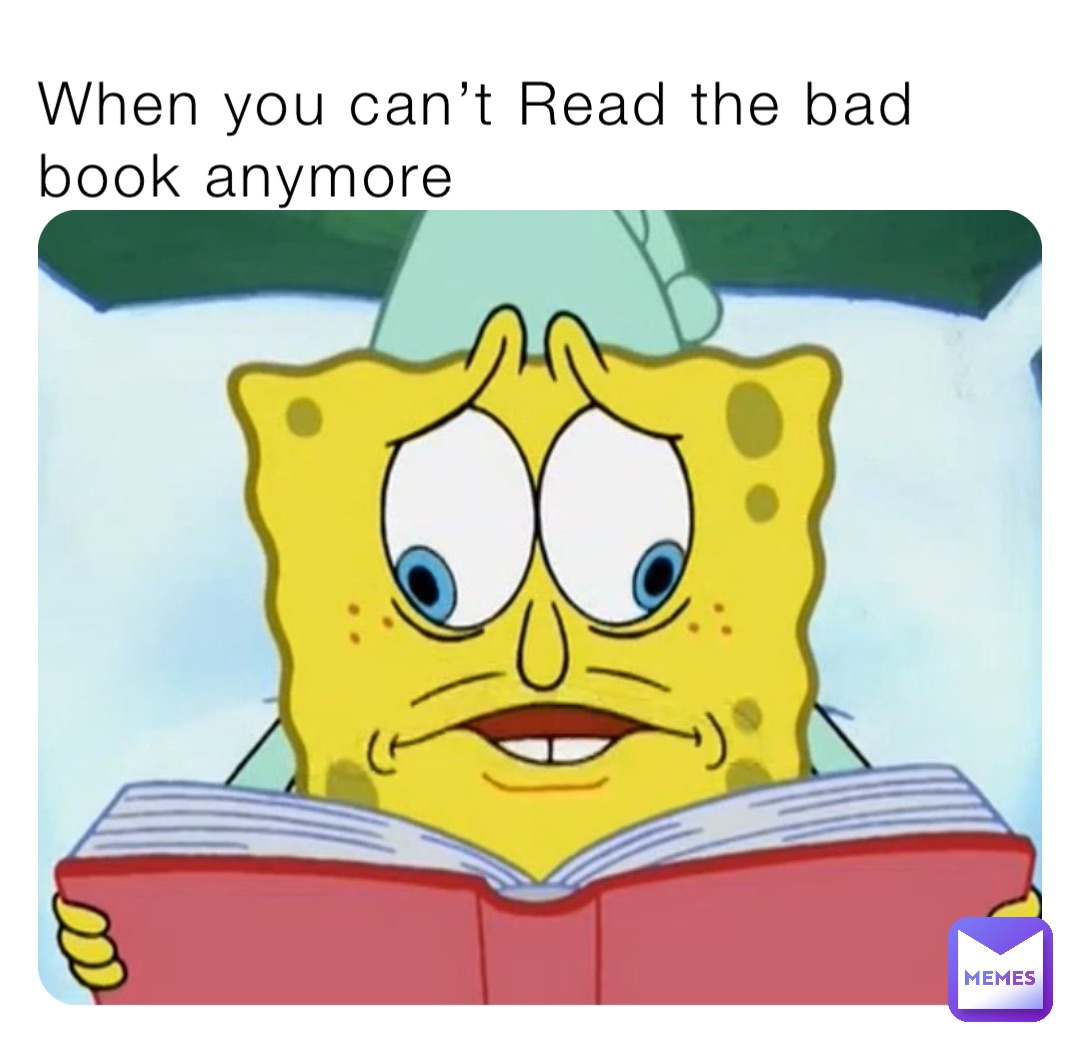 When you can’t Read the bad book anymore