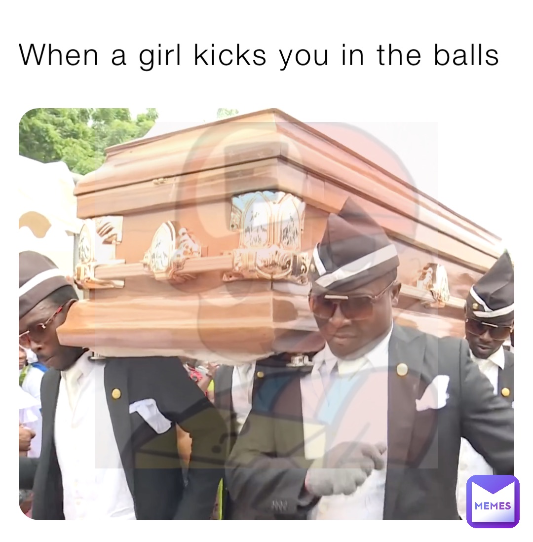 When a girl kicks you in the balls
