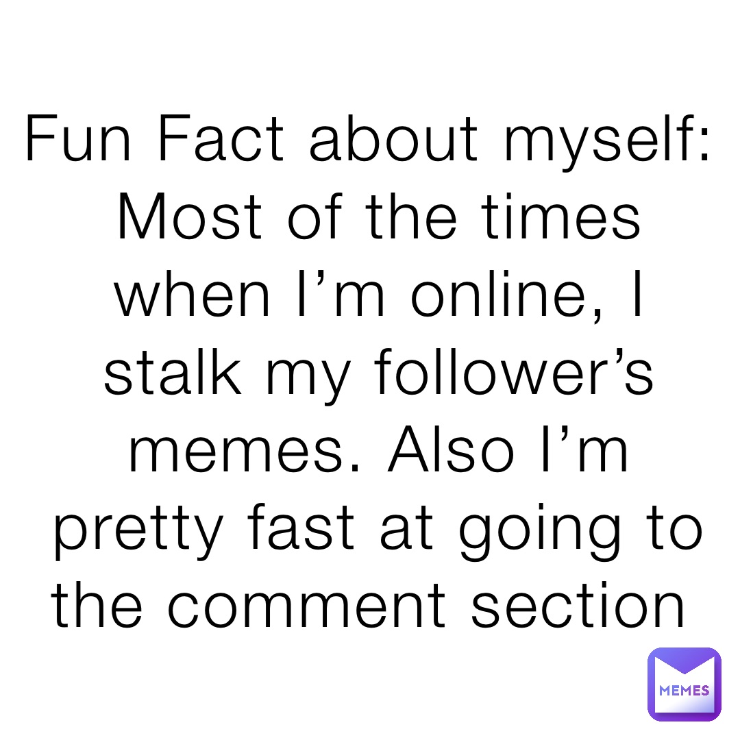 fun-fact-about-myself-most-of-the-times-when-i-m-online-i-stalk-my