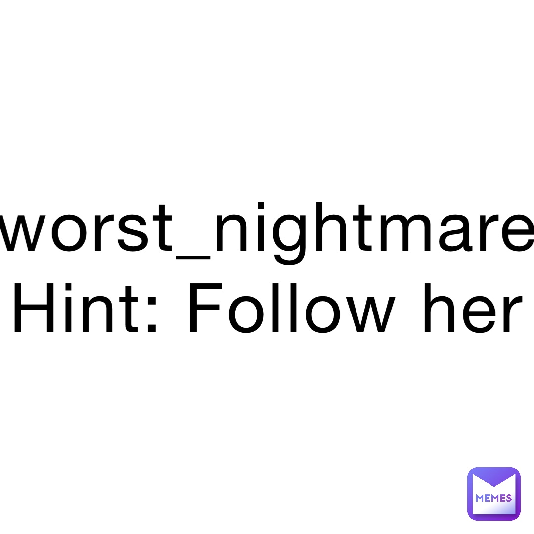 worst_nightmare
Hint: Follow her