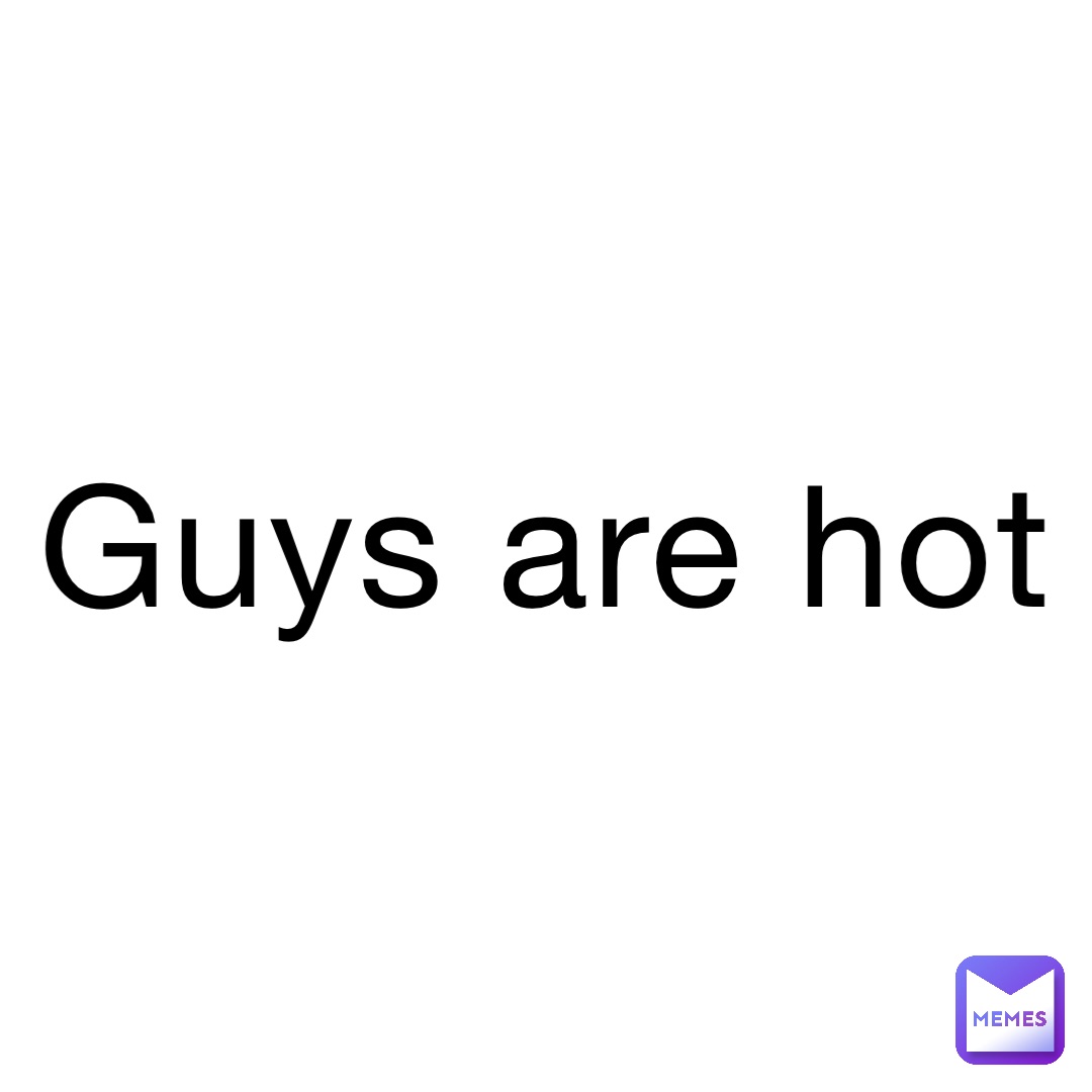 guys-are-hot-thetwintigers-memes