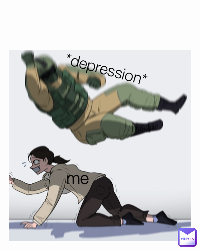 *depression* me