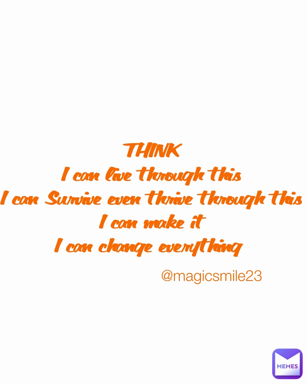 @magicsmile23 THINK
I can live through this
I can Survive even thrive through this
I can make it
I can change everything 