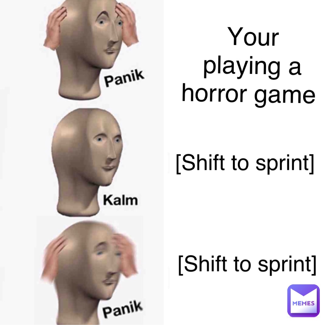 Your playing a 
horror game [Shift to sprint] [Shift to sprint]