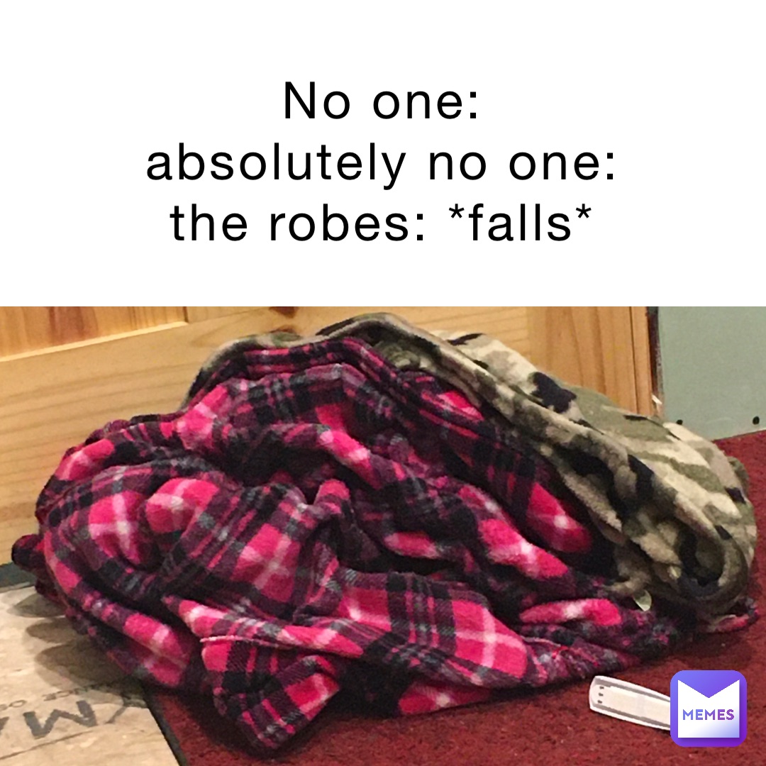No one:
Absolutely no one:
The robes: *falls*