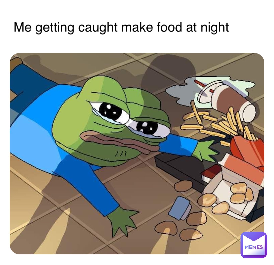 Double tap to edit Me getting caught make food at night