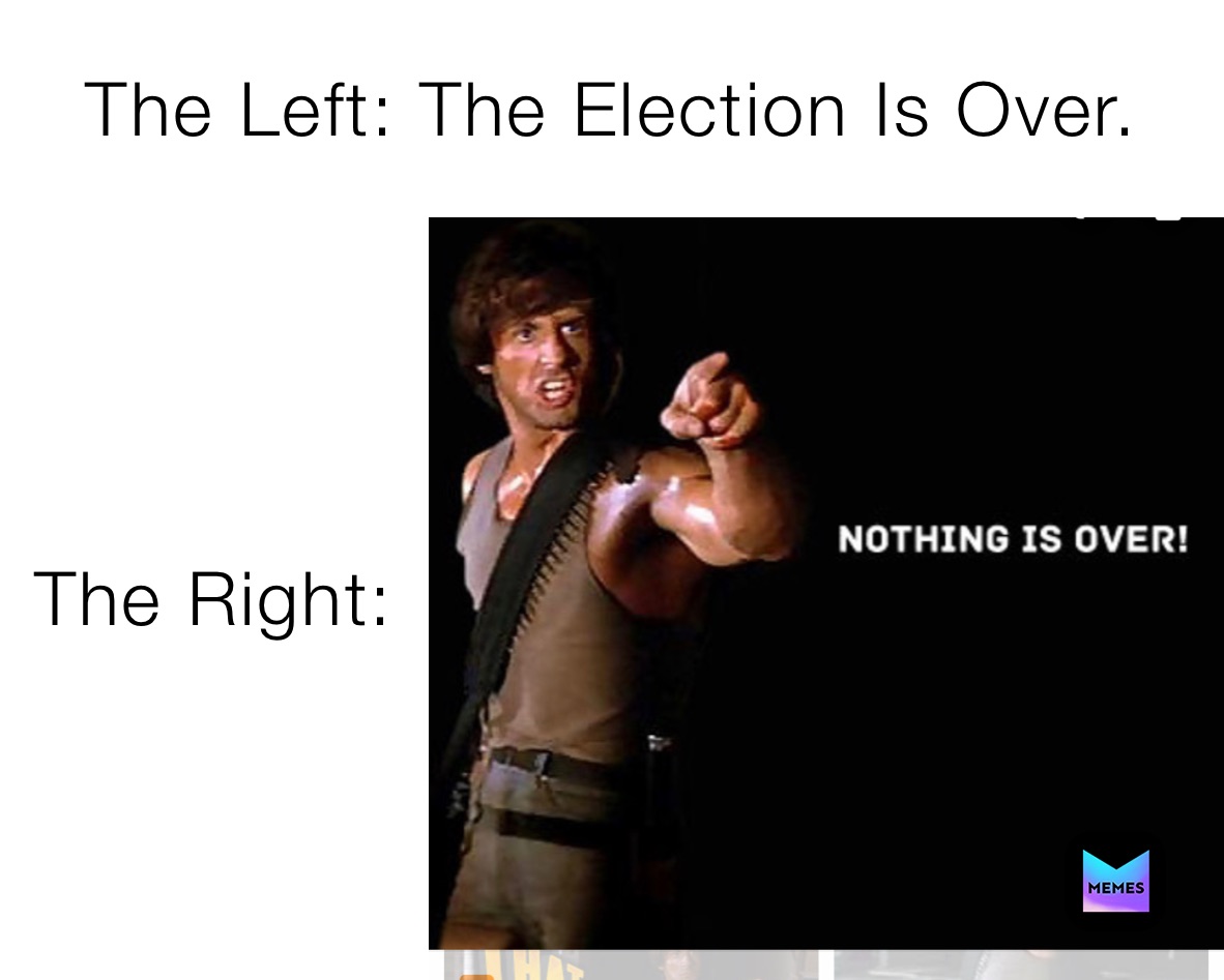 The Left: The Election Is Over.  The Right: