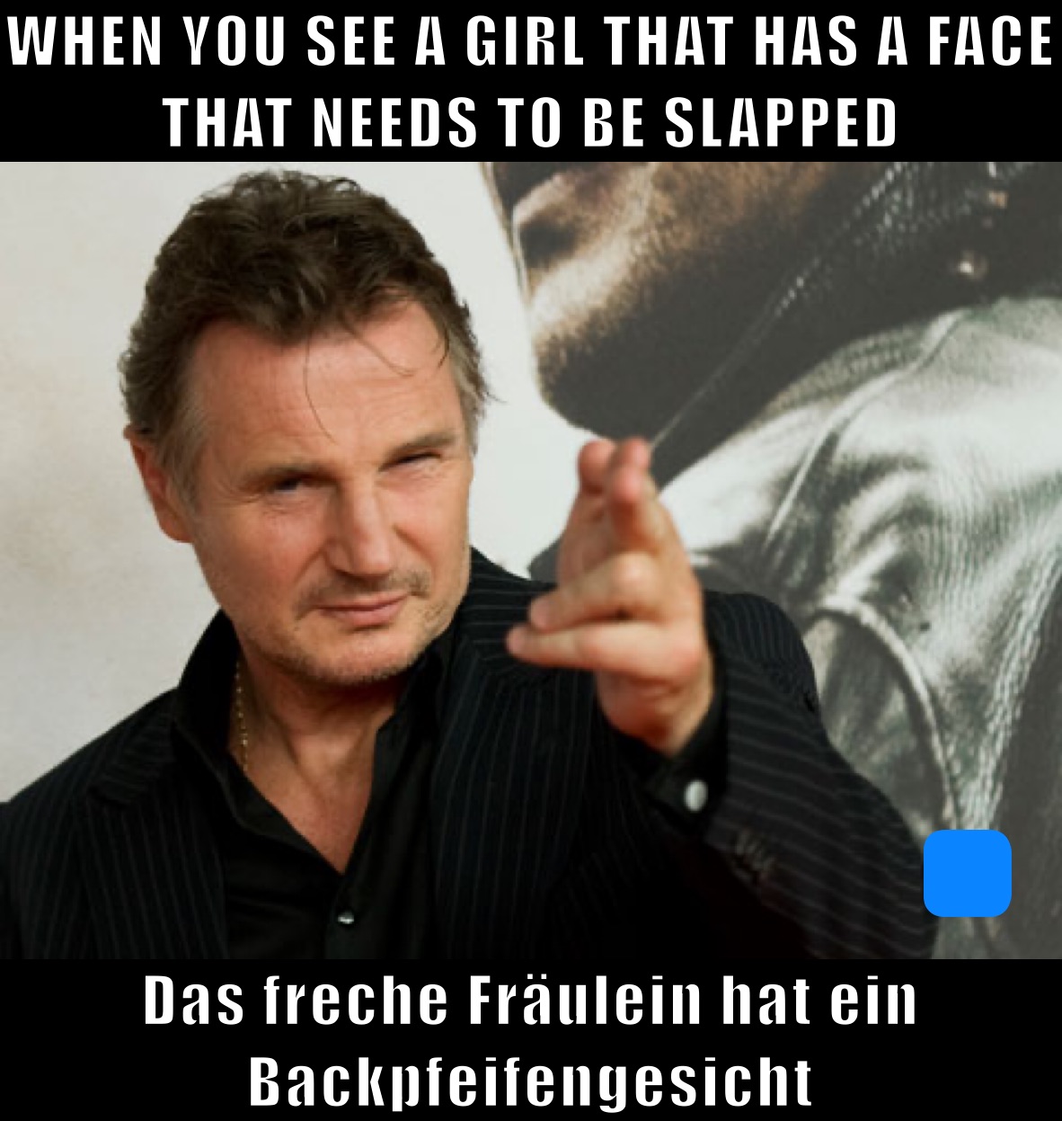 WHEN YOU SEE A GIRL THAT HAS A FACE THAT NEEDS TO BE SLAPPED Das freche Fräulein hat ein Backpfeifengesicht