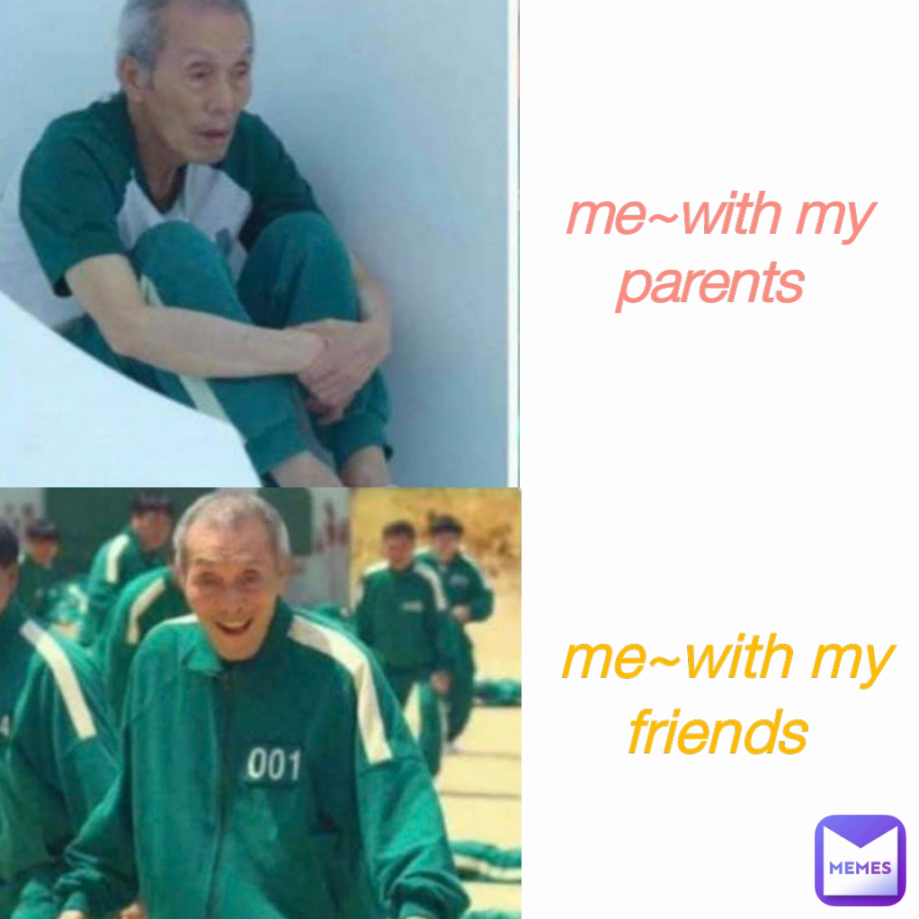 me~with my friends  me~with my parents 