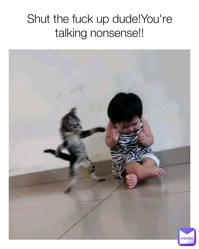 Shut the fuck up dude!You're talking nonsense!!