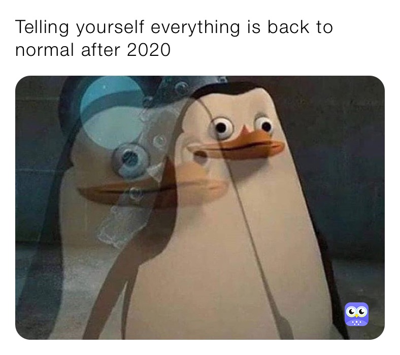 Telling yourself everything is back to normal after 2020