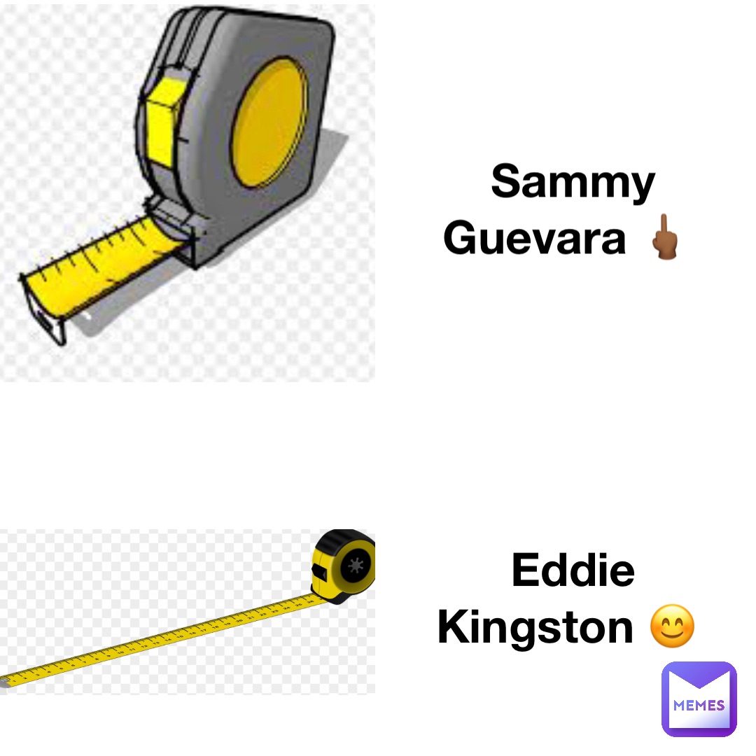 Sammy 
Guevara 🖕🏾 Eddie 
Kingston 😊