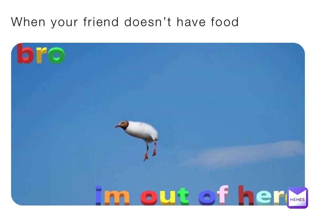 When your friend doesn’t have food