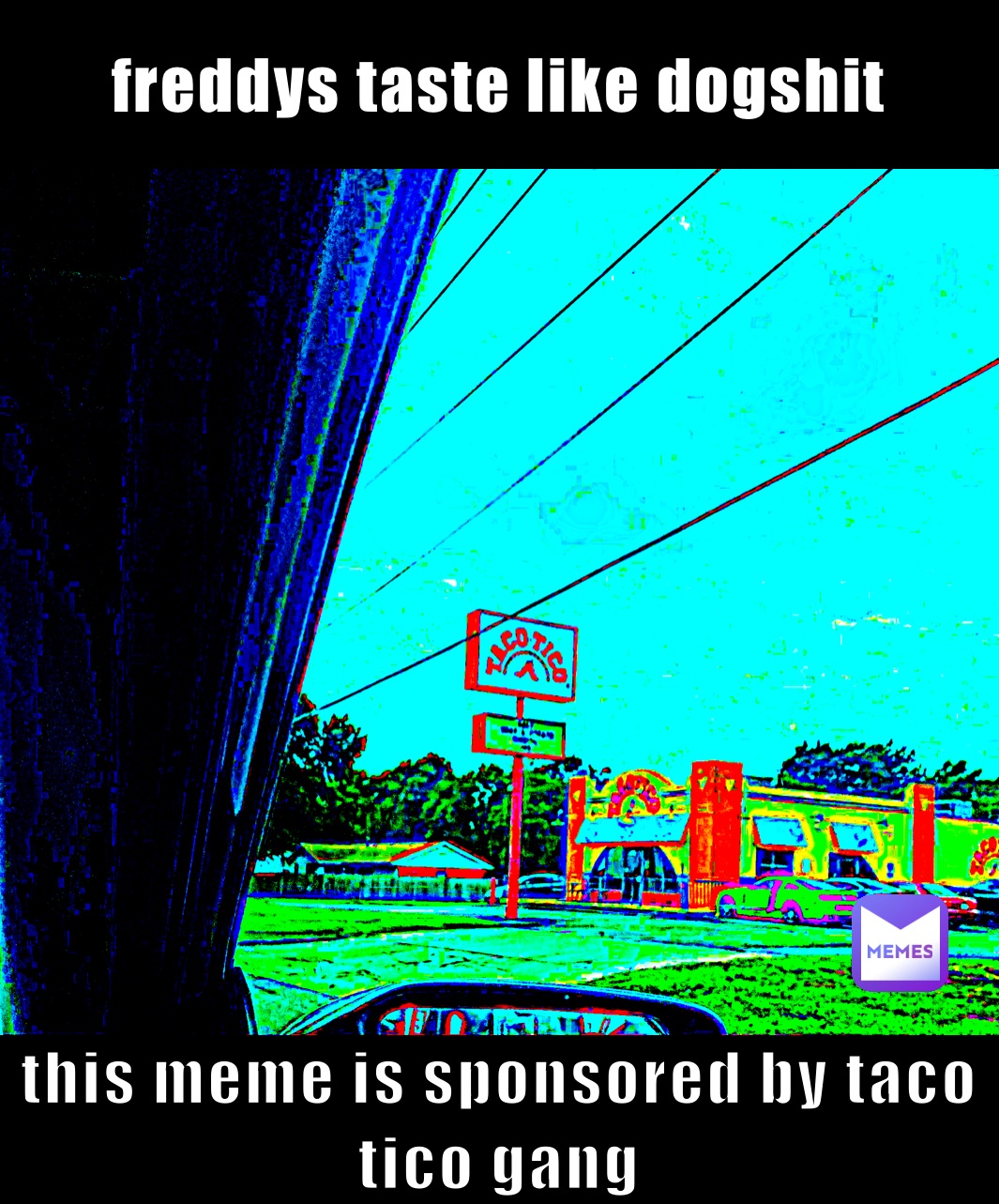 freddys taste like dogshit  this meme is sponsored by taco tico gang 