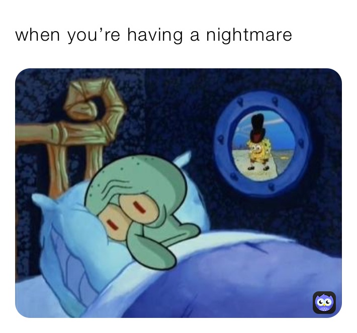 when you’re having a nightmare￼