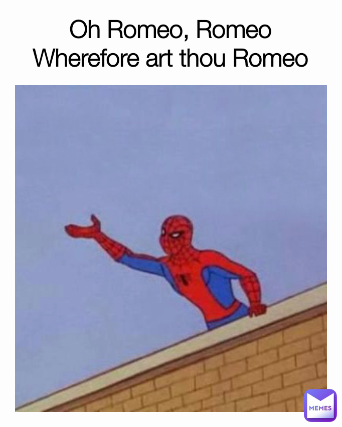 Oh Romeo, Romeo
Wherefore art thou Romeo