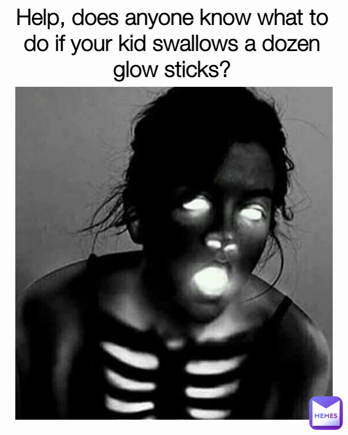 Help, does anyone know what to do if your kid swallows a dozen glow