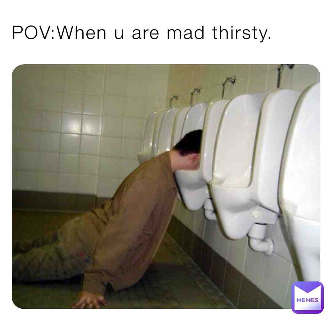 Who can relate definitely not me # #thirsty