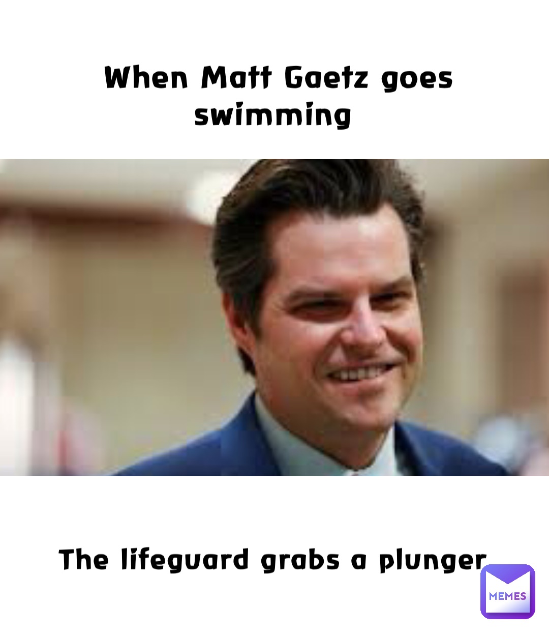 When Matt Gaetz goes swimming The lifeguard grabs a plunger