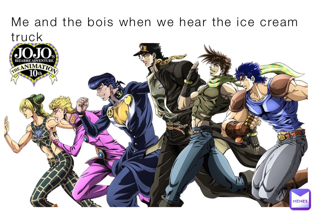 Me and the bois when we hear the ice cream truck