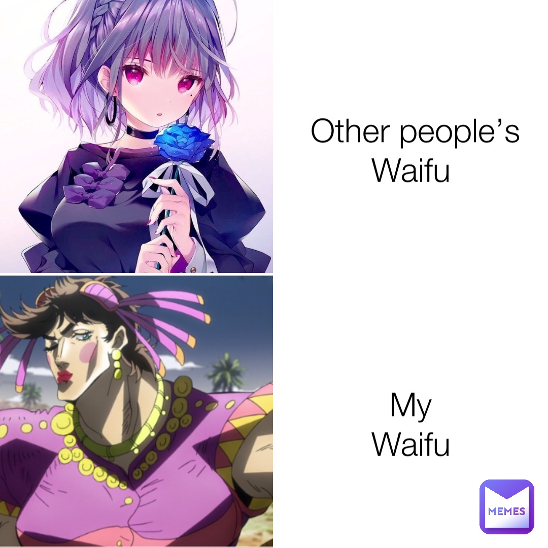 Other people’s 
Waifu My
Waifu