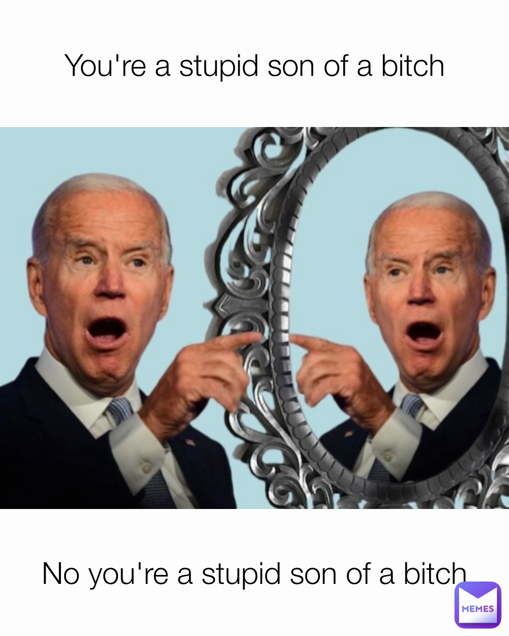 You're a stupid son of a bitch No you're a stupid son of a bitch