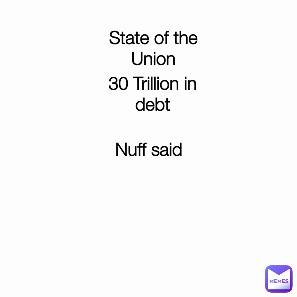 Nuff said State of the Union 30 Trillion in debt