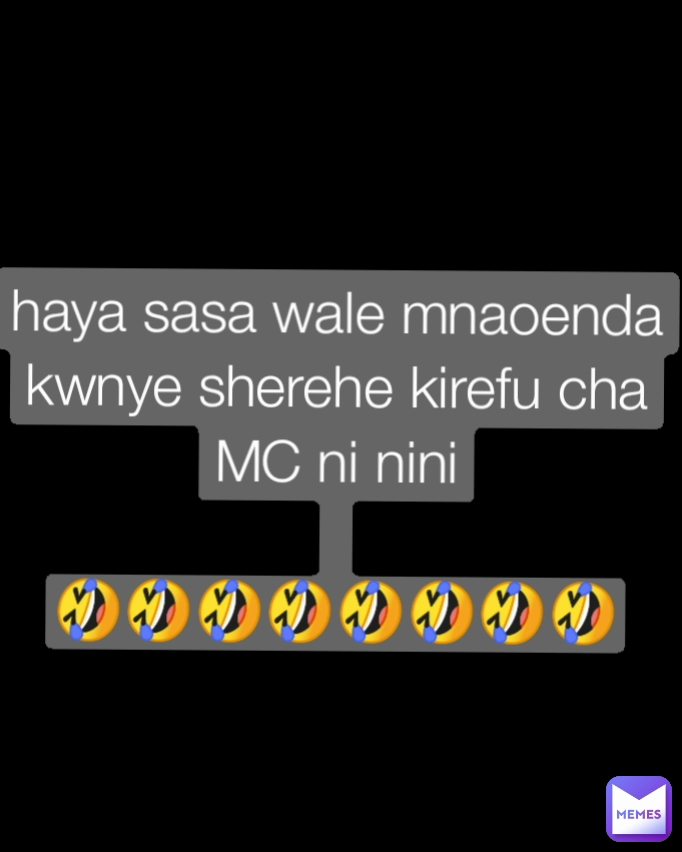 haya sasa wale mnaoenda kwnye sherehe kirefu cha MC ni nini

🤣🤣🤣🤣🤣🤣🤣🤣