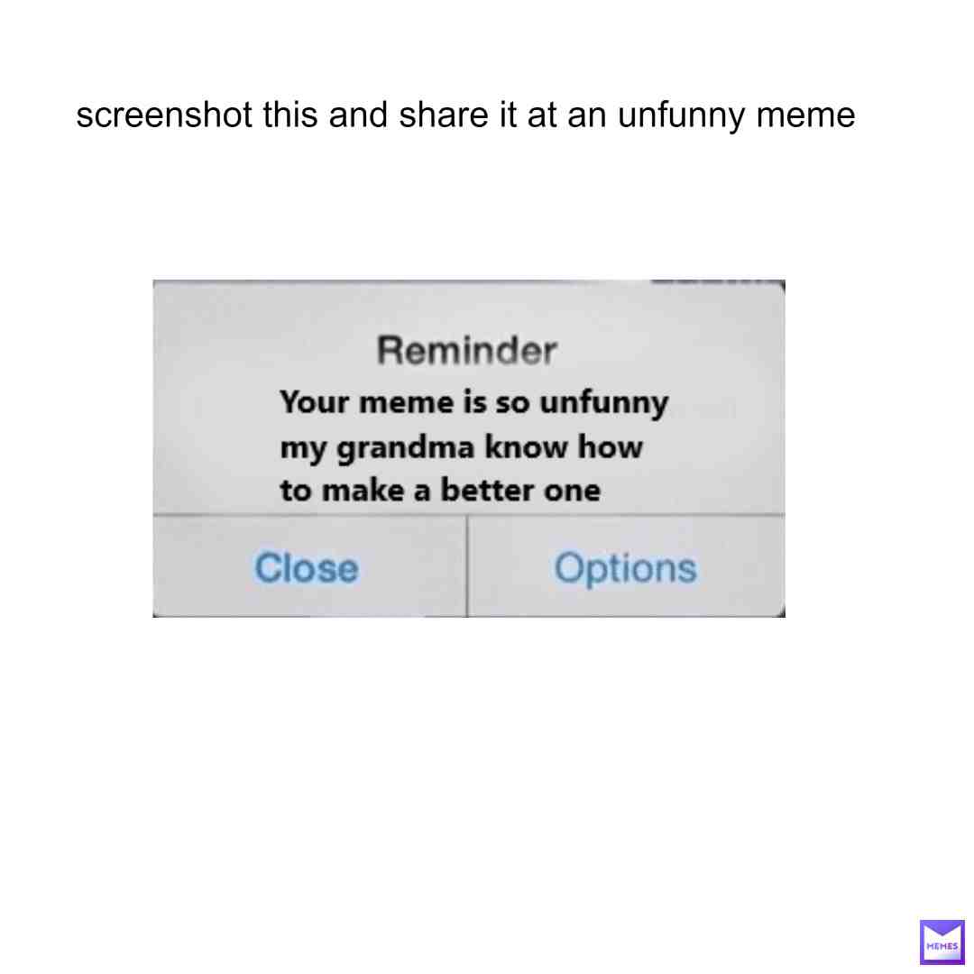 Made this so you can remind them of that unfunny meme they made #unfunny