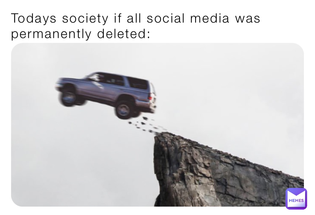 Todays society if all social media was permanently deleted: