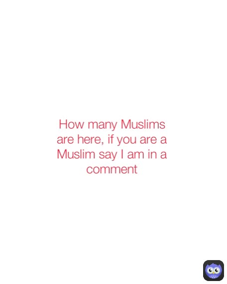 How many Muslims are here, if you are a Muslim say I am in a comment