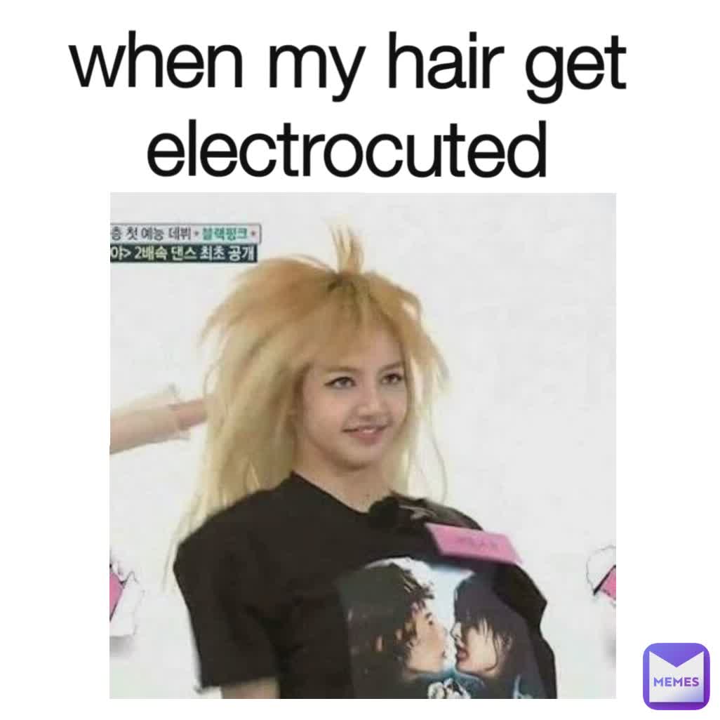 When My Hair Get Electrocuted Oof Life23 Memes