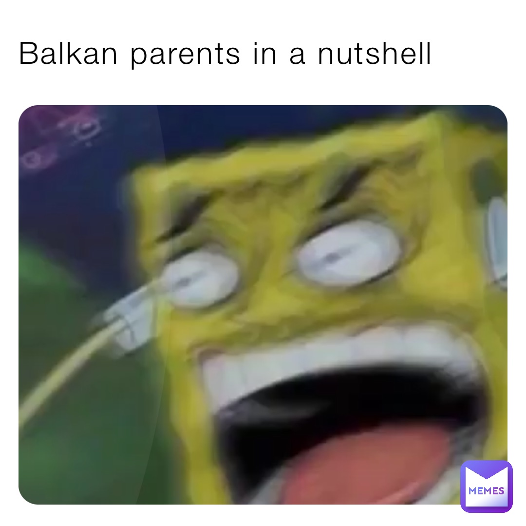 Balkan parents in a nutshell