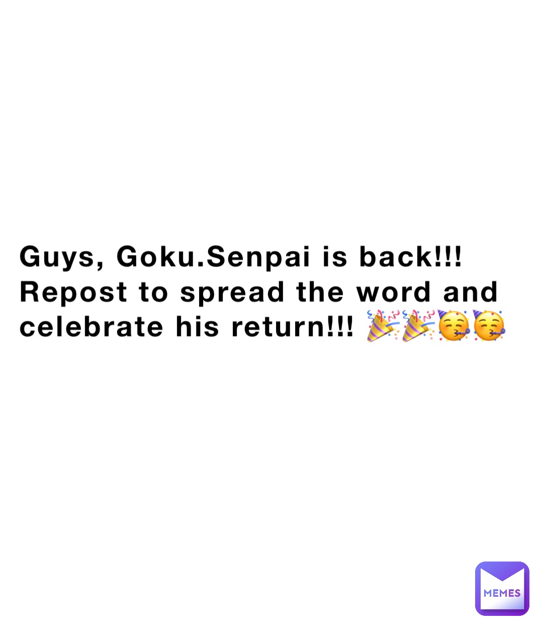 Guys, Goku.Senpai is back!!! Repost to spread the word and celebrate his return!!! 🎉🎉🥳🥳