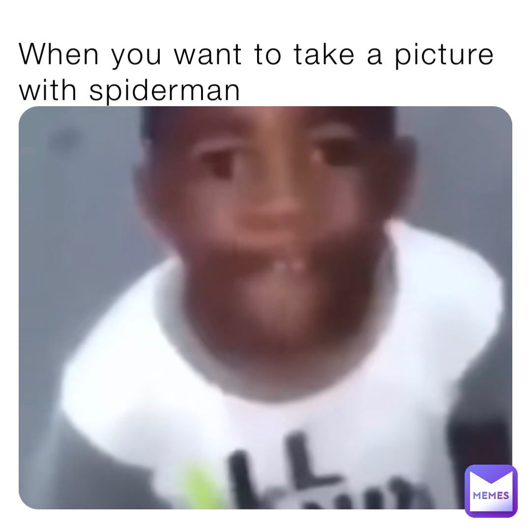 When you want to take a picture with spiderman