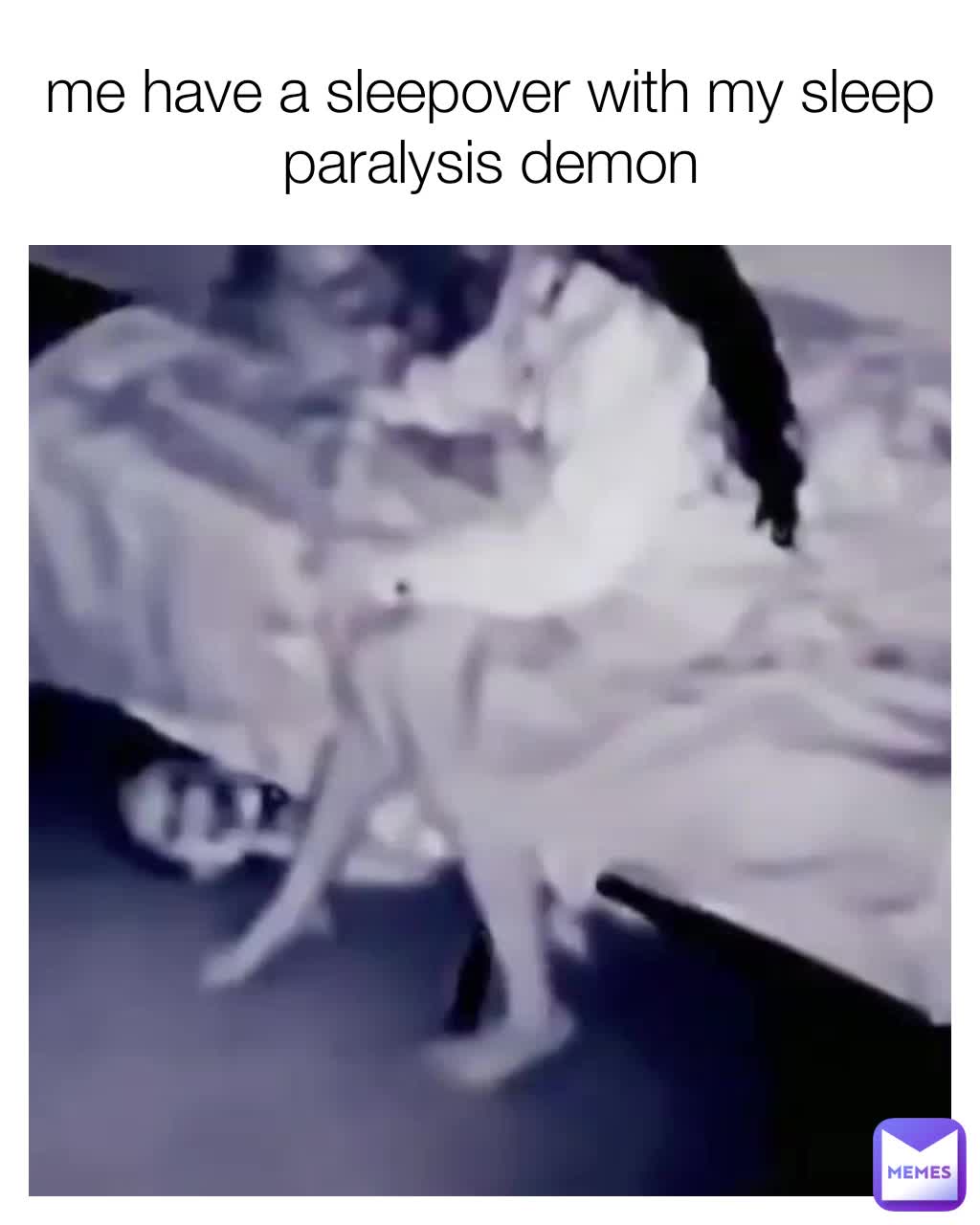 Me Have A Sleepover With My Sleep Paralysis Demon Meme Man Memes