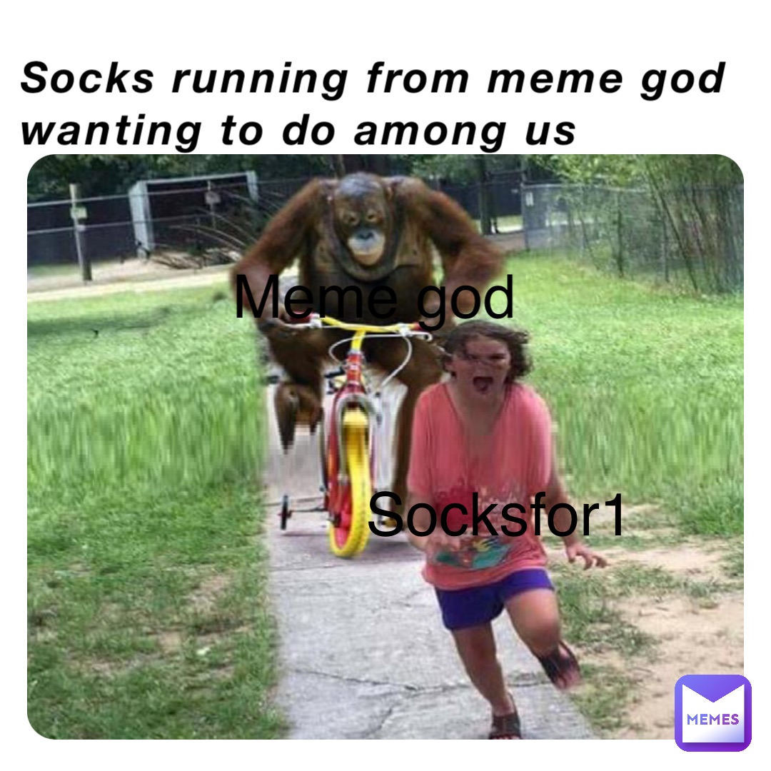 Socks running from meme god wanting to do among us