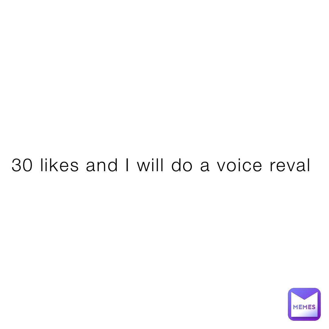 30-likes-and-i-will-do-a-voice-reval-kayleeuwu-memes