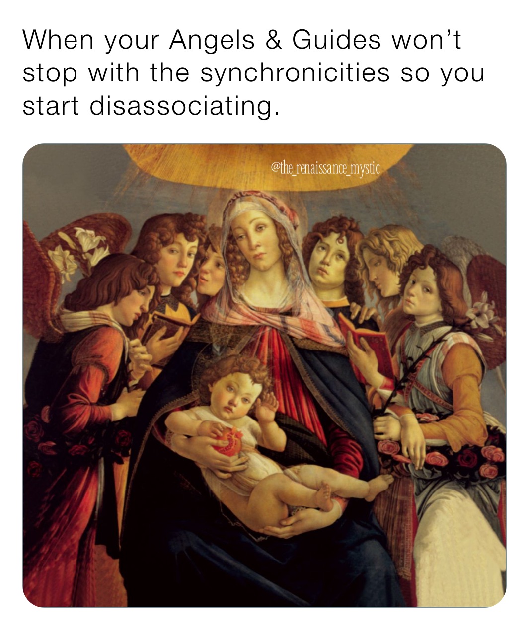 When your Angels & Guides won’t stop with the synchronicities so you start disassociating. 