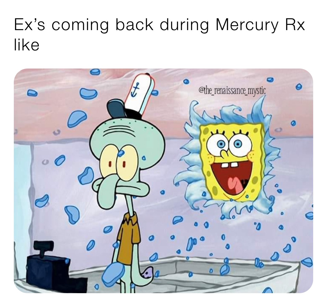 Ex’s coming back during Mercury Rx like