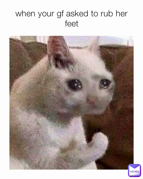 when your gf asked to rub her feet
