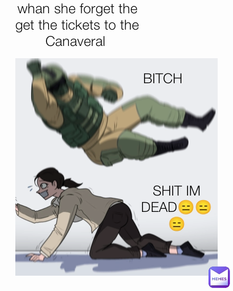whan she forget the get the tickets to the Canaveral  BITCH SHIT IM DEAD😑😑😑