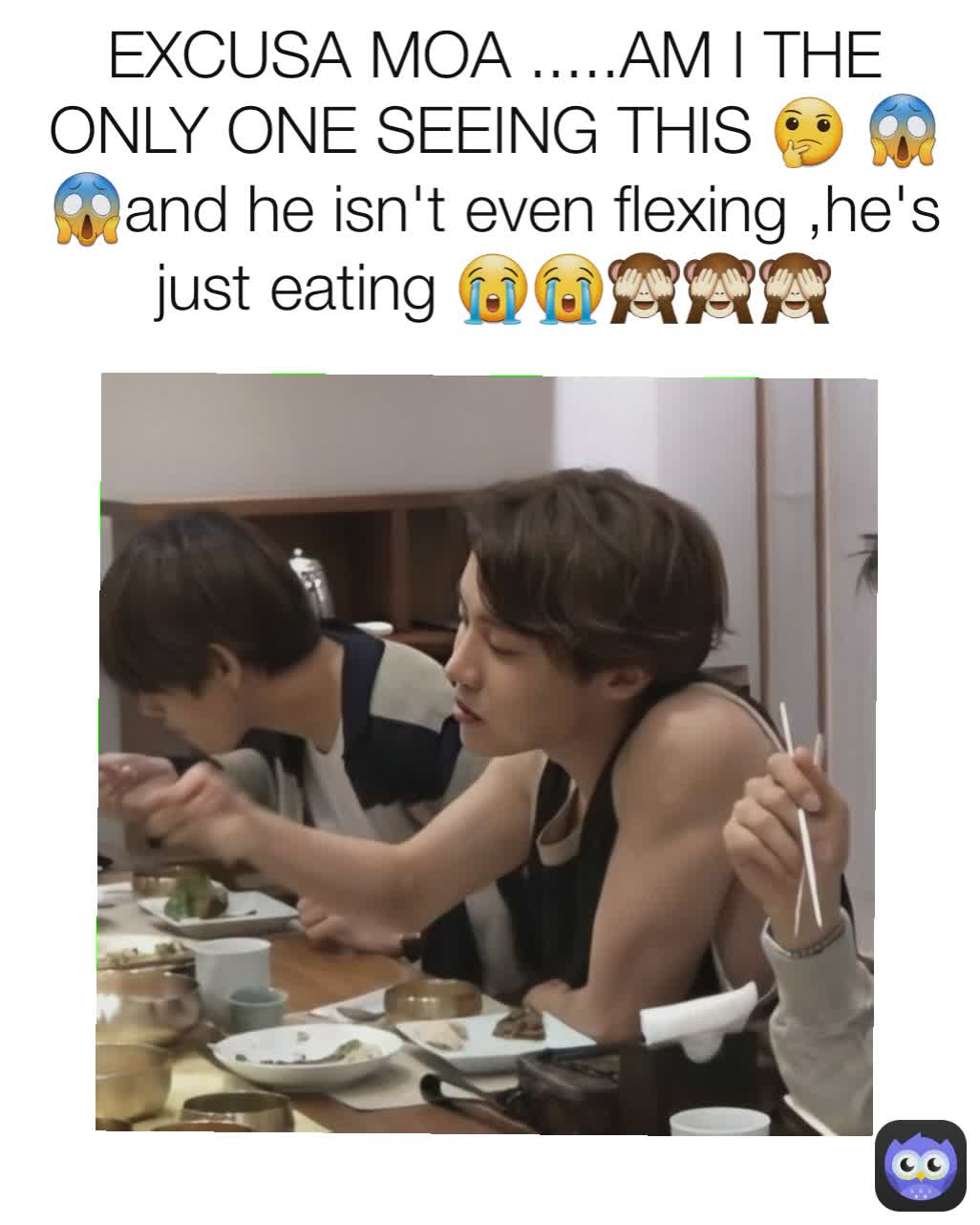 EXCUSA MOA .....AM I THE ONLY ONE SEEING THIS 🤔 😱😱and he isn't even flexing ,he's just eating 😭😭🙈🙈🙈