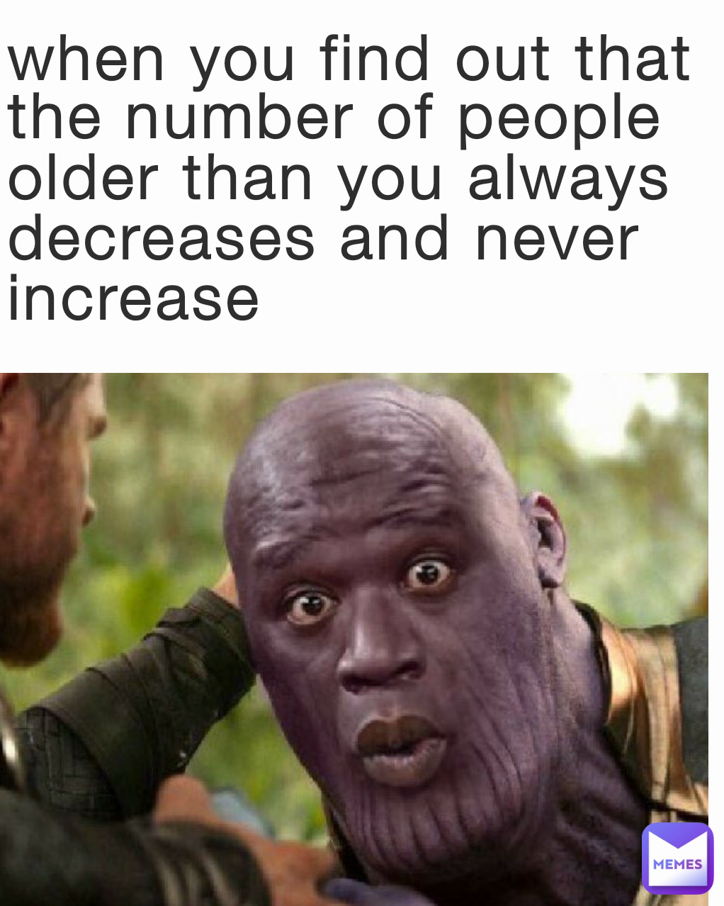 when you find out that the number of people older than you always decreases and never increase