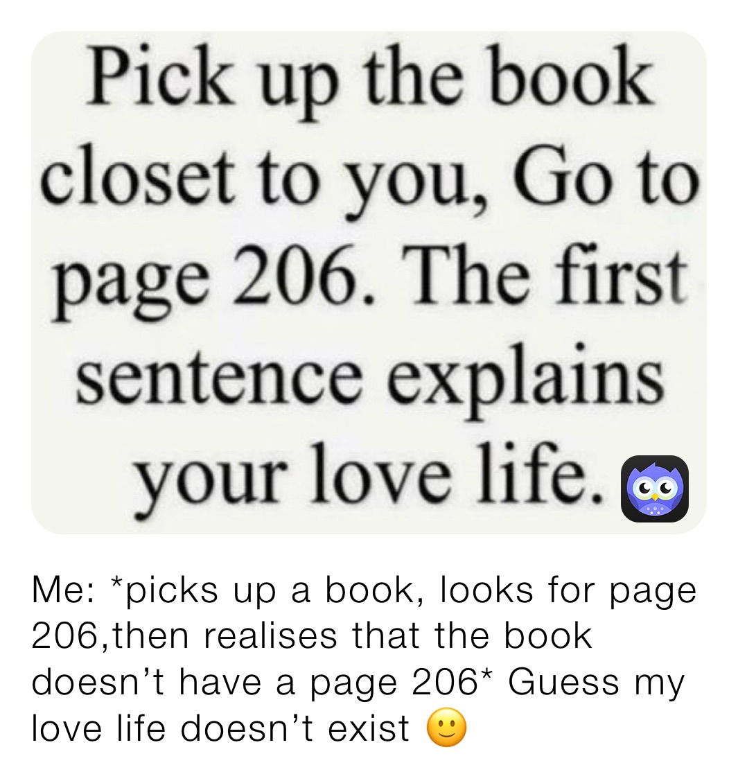 Me *picks up a book, looks for page 206,then realises that the book