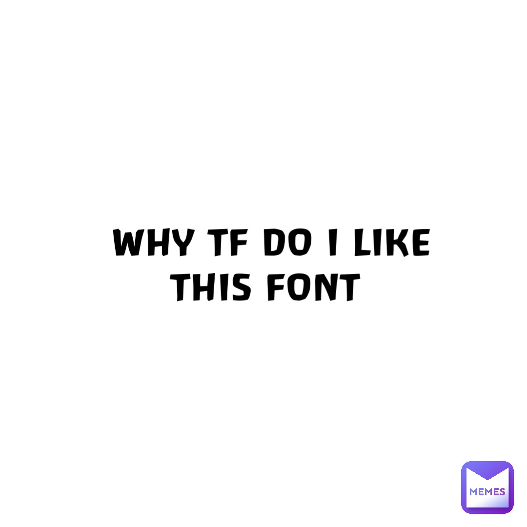 Why tf do I like this font