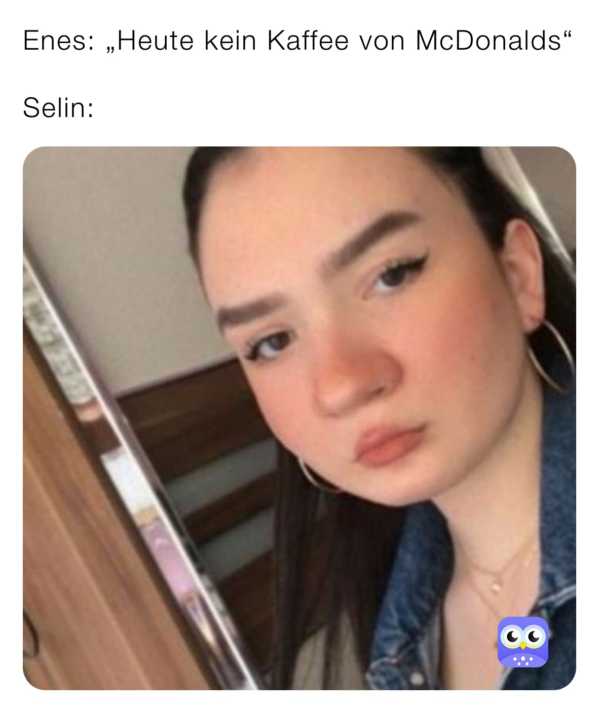 Enes: „Heute kein Kaffee von McDonalds“

Selin: